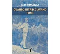 Quando intrecciavamo fiori