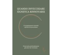 Quando invecchiare significa rinnovarsi: 25 insegnamenti orientali sull’arte di invecchiare. Vivere più profondamente gli anni che verranno