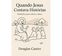 Quando Jesus contava hisórias: Parábolas para colorir a alma