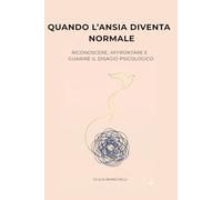 Quando l’ansia diventa normale: Riconoscere, Affrontare e Guarire il Disagio Psicologico