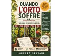 Quando l’orto soffre: Diagnosi e problemi: riconoscere i segnali, capire le cause e intervenire senza perdere il raccolto