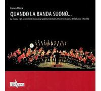 Quando la banda suonò... La musica e gli avvenimenti musicali a Spoleto ricostruiti attraverso la storia della banda cittadina