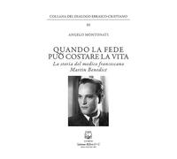 Quando la fede puo' costare la vita. La storia del medico francescano Martin Benedict