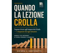 QUANDO LA LEZIONE CROLLA - Manuale per Insegnanti di Scuola Primaria e Secondaria: Guida di Sopravvivenza in Classe: Strategie di Pronto Intervento ... Cali di Attenzione e Giornate Storte