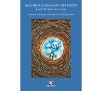Quando la luna cade nel pozzo. I nostri primi vent'anni