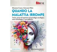 «Quando la malattia irrompe». Teoria, prassi ed esperienze di psicologia oncologica, onco-ematologica e cure palliative