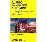 Quando la memoria ci inganna. La psicologia delle false memorie