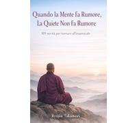 Quando la Mente Fa Rumore, La Quiete Non Fa Rumore: 101 verità per tornare all’essenziale