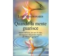 Quando la mente guarisce di Luigi Mastronardi, 2010, Armenia Editore