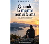 QUANDO LA MENTE NON SI FERMA: Capire perché pensiamo troppo