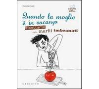 Quando la moglie è in vacanza. Ricettario per mariti imbranati
