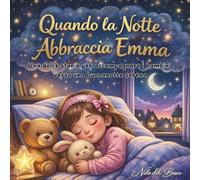 Quando la notte abbraccia Emma: Una dolce storia per accompagnare i bambini verso una buonanotte serena e far capire l'importanza della routine prima di dormire