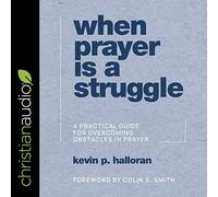 Quando la preghiera è una lotta: una guida pratica per superare gli ostacoli nella preghiera