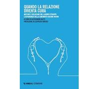 Quando la relazione diventa cura. Metodo e relazione nel lavoro d'équipe: l'esperienza della Comunità Cascina Nuova. Ediz. illustrata