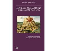 Quando la scuola ritiene di preparare alla vita. Sviluppare competenze o insegnare diversi saperi?