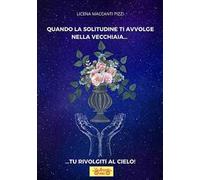 Quando la solitudine ti avvolge nella vecchiaia... tu rivolgiti al cielo