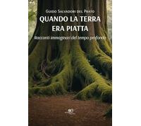 Quando la terra era piatta. Racconti immaginari del tempo profondo