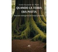 Quando la terra era piatta. Racconti immaginari del tempo profondo