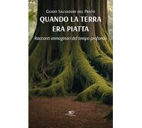 Quando la terra era piatta. Racconti immaginari del tempo profondo