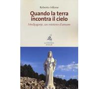 Quando la terra incontra il cielo. Medjugorie, un mistero d'amore