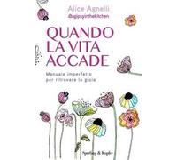 Quando la vita accade. Manuale imperfetto per ritrovare la gioia