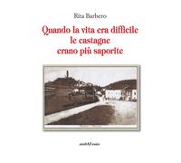 Quando la vita era difficile le castagne più saporite - Barbero Rita