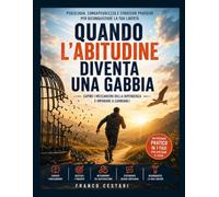 Quando l'Abitudine Diventa una Gabbia: Psicologia, consapevolezza e strategie pratiche per riconquistare la tua libertà
