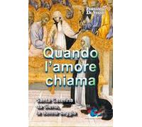 Quando l'amore chiama. Santa Caterina da Siena, la donna saggia