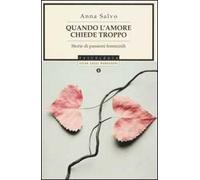 Quando l'amore chiede troppo. Storie di passioni femminili