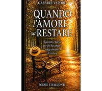 Quando l'amore sa restare: Racconti e poesie per chi ha amato senza smettere di restare