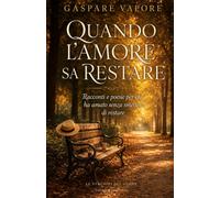 Quando l'amore sa restare: Racconti e poesie per chi ha amato senza smettere di restare: 4