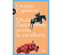 Quando l'automobile uccise la cavalleria - Caponetti Giorgio
