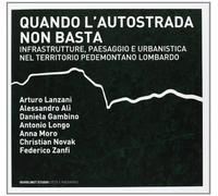 Quando l'autostrada non basta. Infrastrutture, paesaggio e urbanistica nel territorio pedemontano lombardo. Ediz. illustrata