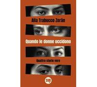 QUANDO LE DONNE UCCIDONO. QUATTRO STORIE VERE - TRABUCCO ZERAN ALIA - Sur