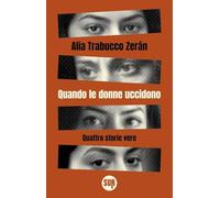 QUANDO LE DONNE UCCIDONO. QUATTRO STORIE VERE - TRABUCCO ZERAN ALIA - Sur
