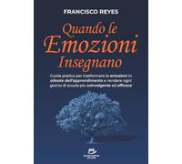 Quando le emozioni insegnano: Guida pratica per trasformare le emozioni in alleate dell’apprendimento e rendere ogni giorno di scuola più coinvolgente ed efficace