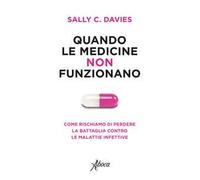 Quando le medicine non funzionano. Come rischiamo di perdere la battaglia contro le malattie infettive