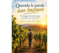 QUANDO LE PAROLE NON BASTANO: Il coraggio di trasformare il nostro “no” in un “sì” Riflessioni su Mt 21,28-32