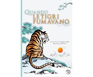 Quando le tigri fumavano: Storie e leggende della Corea