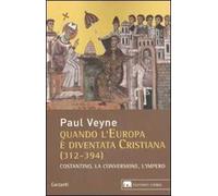 Quando l'Europa è diventata cristiana (312-394). Costantino, la conversione, l'impero