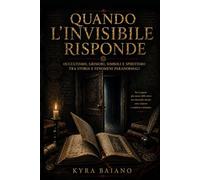 Quando l'invisibile risponde: Occultismo, grimori, simboli e spiritismo tra storia e fenomeni paranormali
