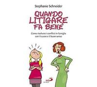 Quando litigare fa bene. Come risolvere i conflitti in famiglia con il cuore e il buon senso
