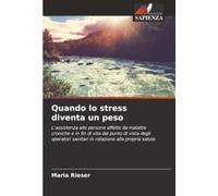 Quando lo stress diventa un peso: L'assistenza alle persone affette da malattie croniche e in fin di vita dal punto di vista degli operatori sanitari in relazione alla propria salute
