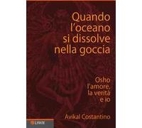 Quando l'oceano si dissolve nella goccia. Osho, l'amore, la verità e io