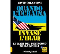 Libri Colantoni David - Quando L'ucraina Invase L'iraq. Le Mani Del Pentagono Su