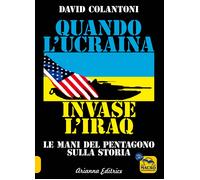 Quando l'Ucraina invase l'Iraq. Le mani del Pentagono sulla storia - Colan...