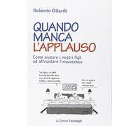 Quando manca l'applauso. Come aiutare i nostri figli ad affrontare l'insuc...