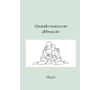 Quando manca un abbraccio: “L’abbraccio che nasce da sé” - 40 passi per tornare a sentirsi interi