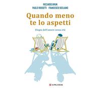 Quando meno te lo aspetti. Elogio dell'amore senza età