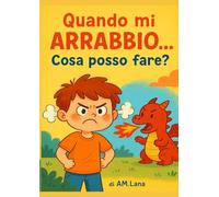 Quando mi ARRABBIO... Cosa posso fare?: Aiuta il tuo bambino a comprendere la rabbia… colorando!